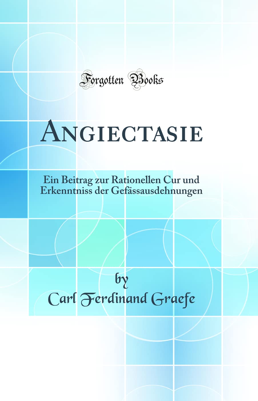 Angiectasie: Ein Beitrag zur Rationellen Cur und Erkenntniss der Gefässausdehnungen (Classic Reprint) Medicine