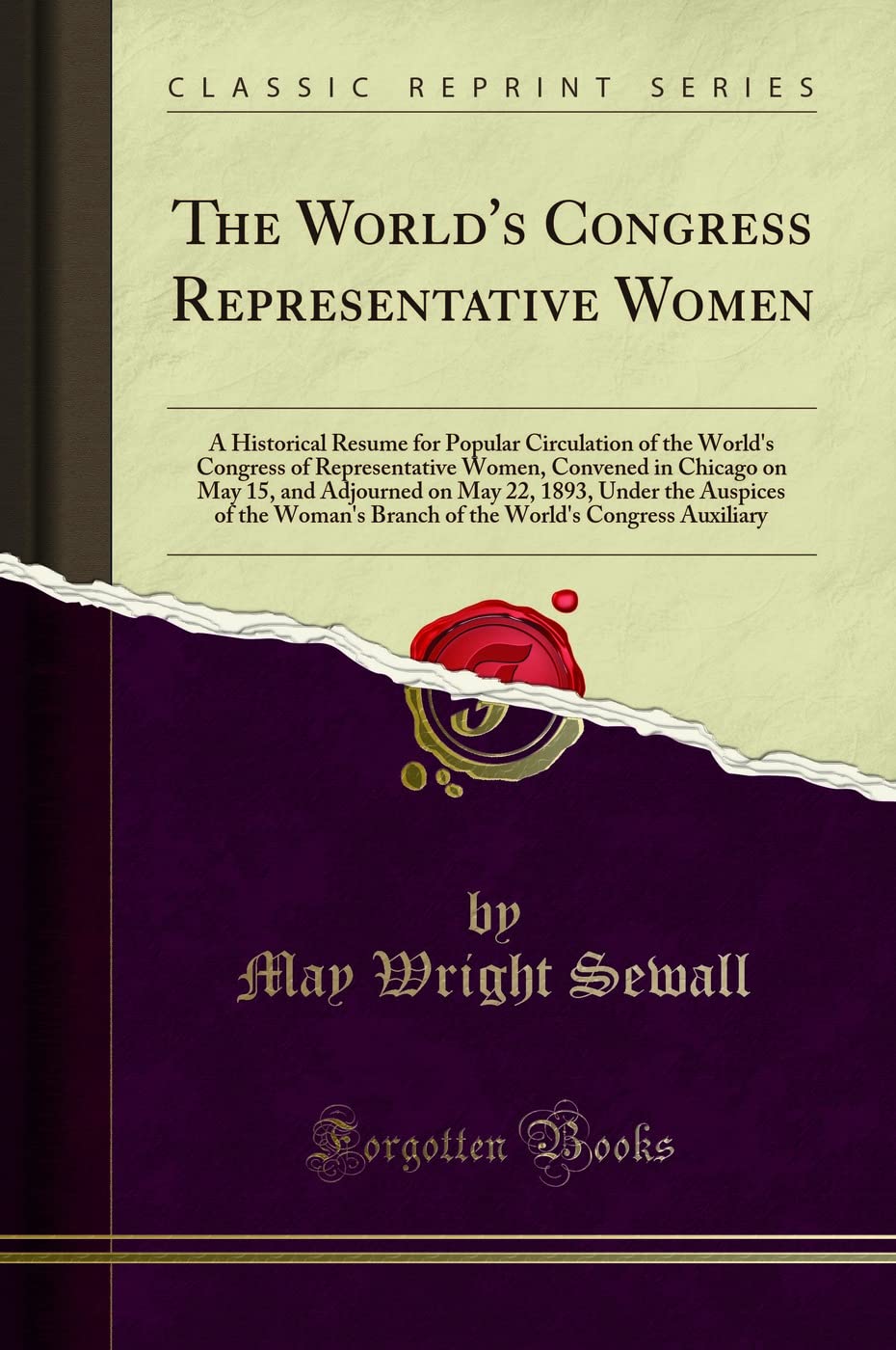 The World's Congress Representative Women: A Historical Resume for Popular Circulation of the World's Congress of Representative Women, Convened in ... of the Woman's Branch of the World's s General education