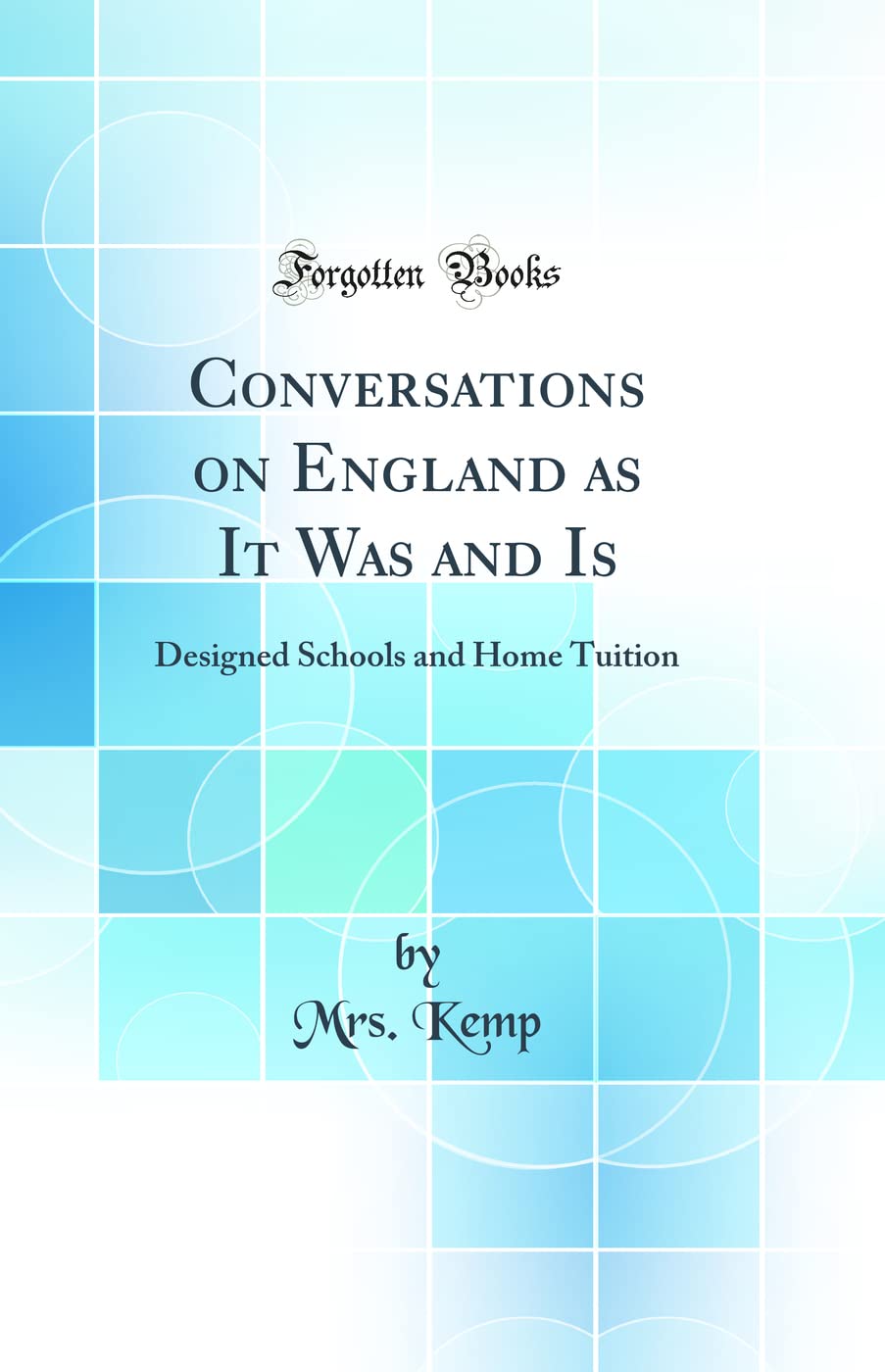 Conversations on England as It Was and Is: Designed Schools and Home Tuition (Classic Reprint) Books