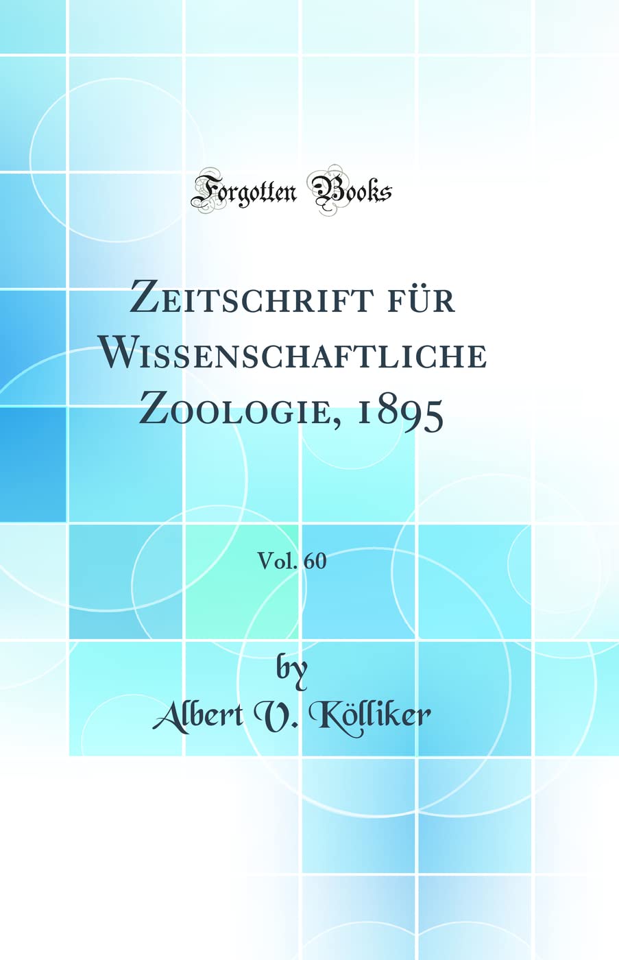 Zeitschrift für Wissenschaftliche Zoologie, 1895, Vol. 60 (Classic Reprint) Business & Technology