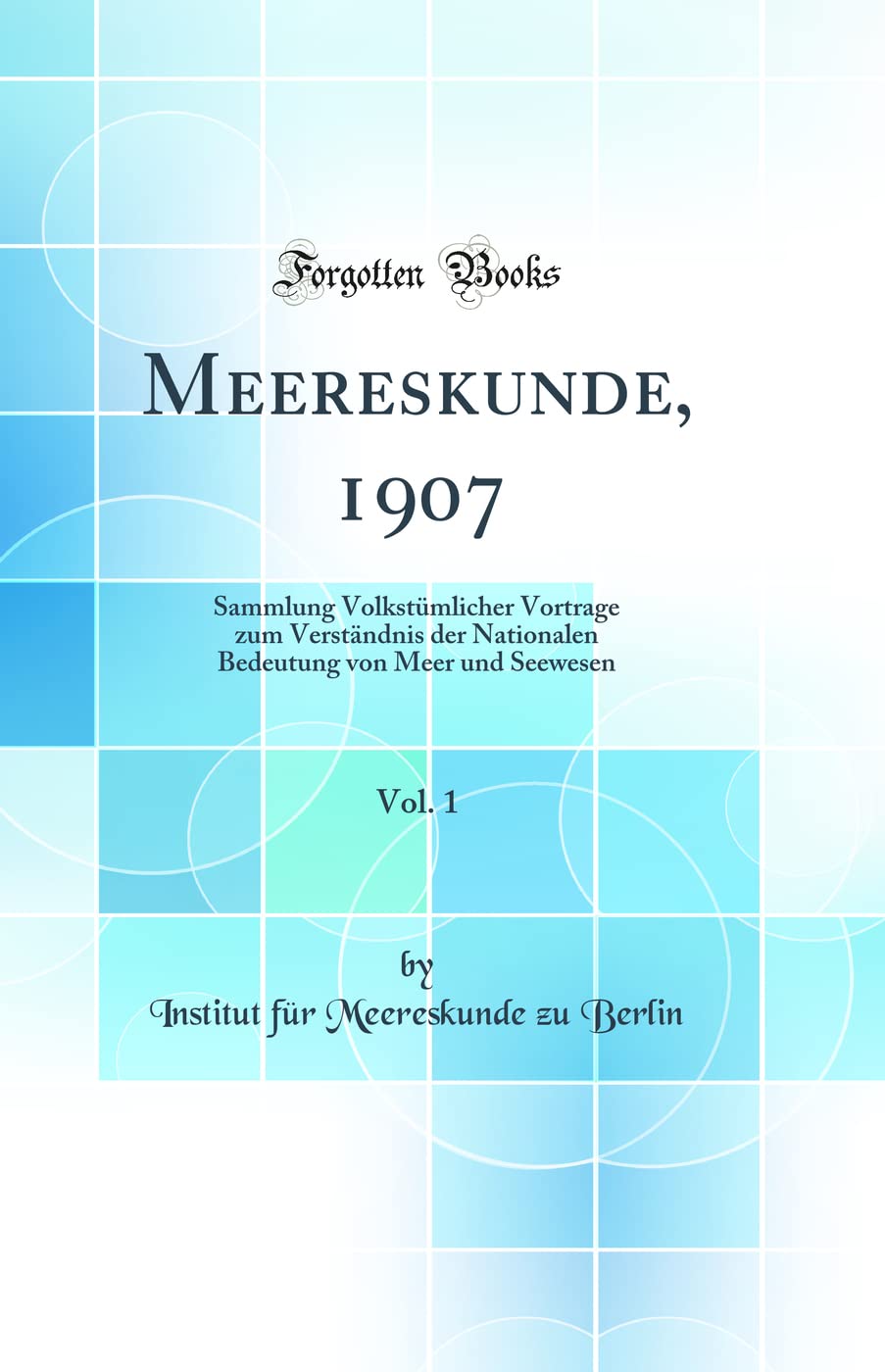 Meereskunde, 1907, Vol. 1: Sammlung Volkstümlicher Vortrage zum Verständnis der Nationalen Bedeutung von Meer und Seewesen (Classic Reprint) Media & Communication