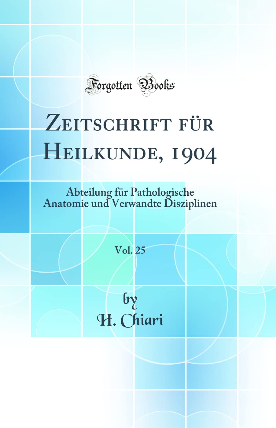 Zeitschrift für Heilkunde, 1904, Vol. 25: Abteilung für Pathologische Anatomie und Verwandte Disziplinen (Classic Reprint) Medicine