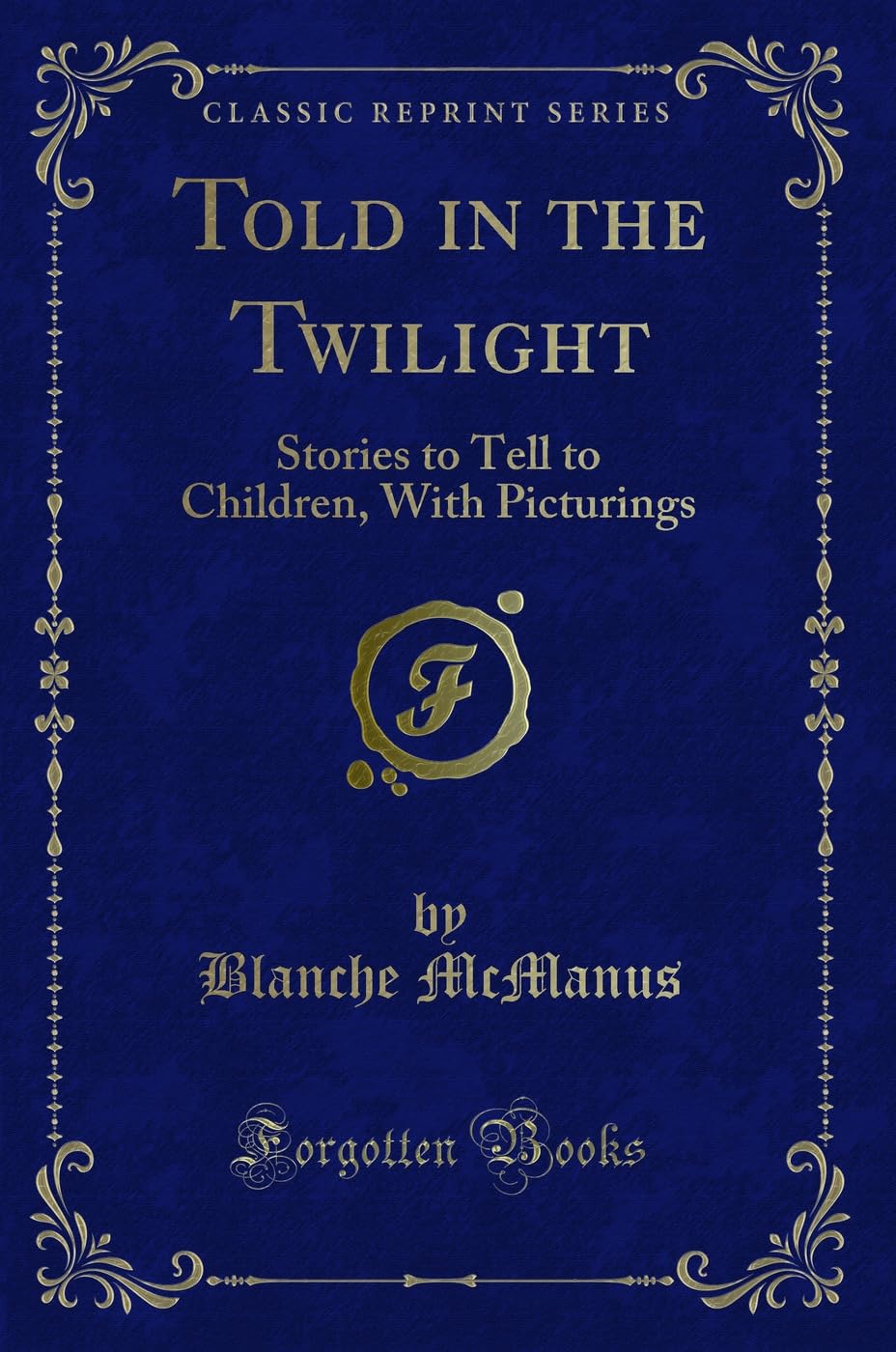 Told in the Twilight: Stories to Tell to Children, With Picturings (Classic Reprint) Novels & Short Stories