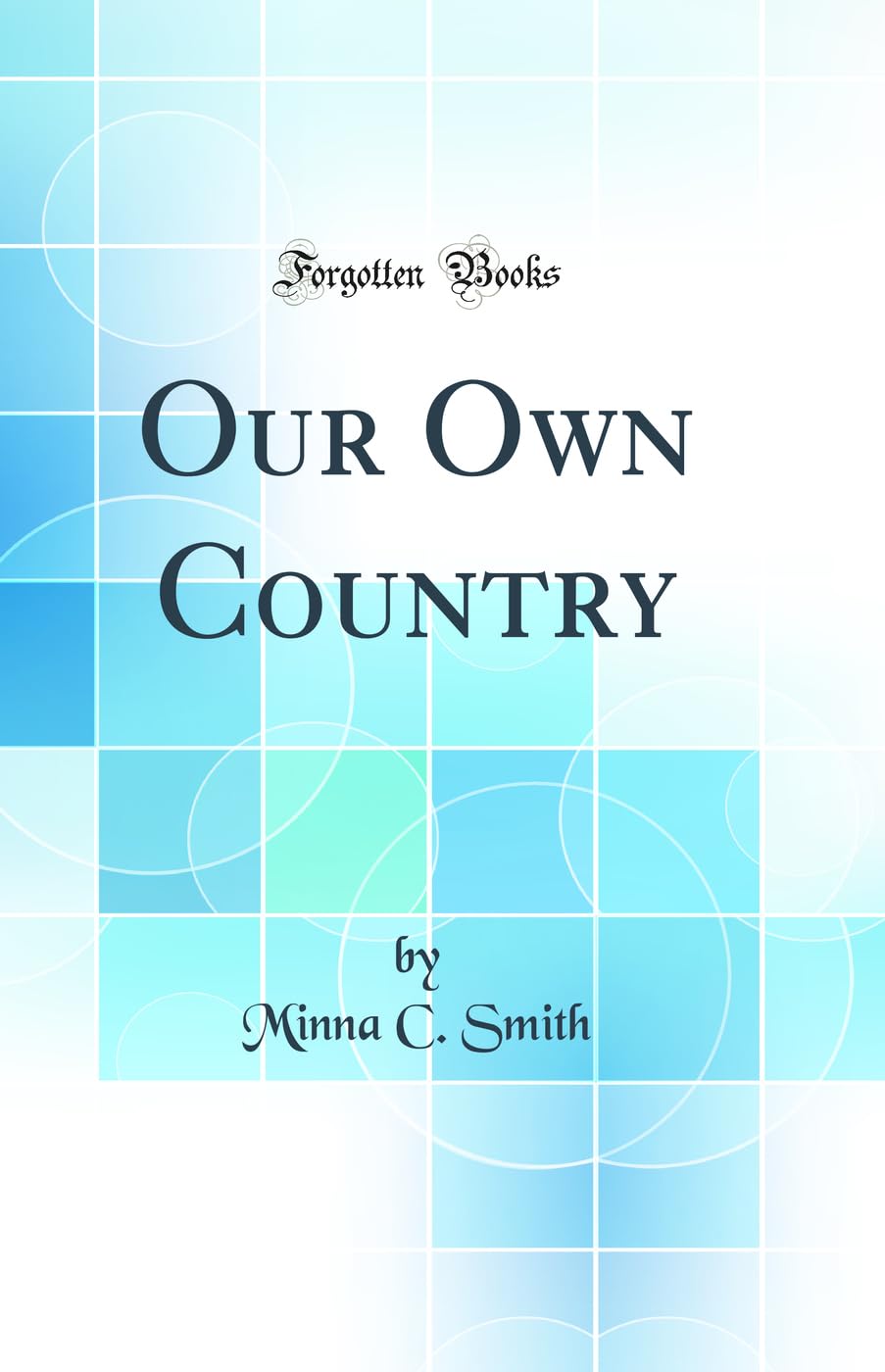 Our Own Country (Classic Reprint) Geology & Geography