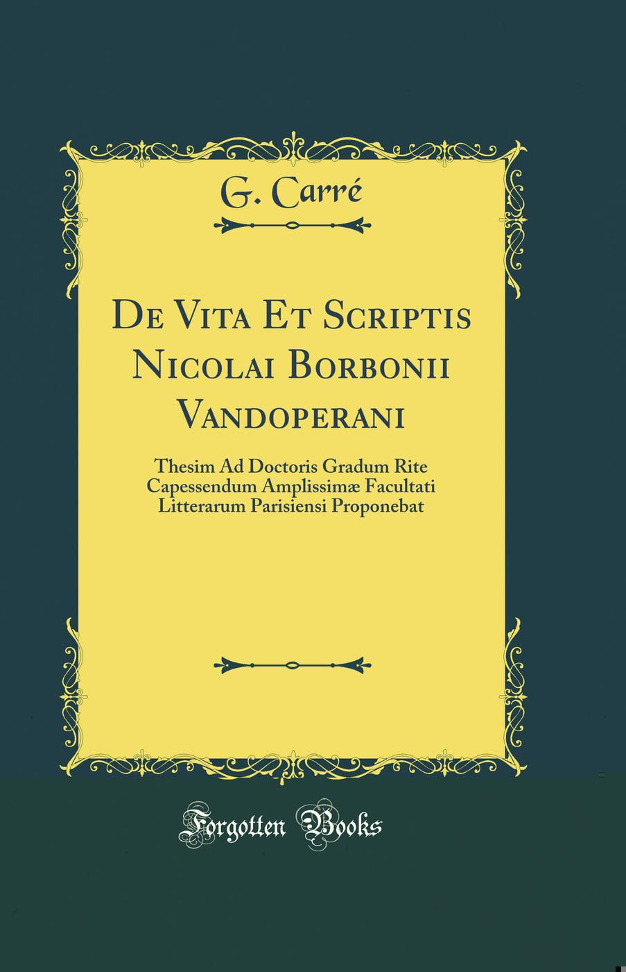 De Vita Et Scriptis Nicolai Borbonii Vandoperani: Thesim Ad Doctoris Gradum Rite Capessendum Amplissimæ Facultati Litterarum Parisiensi Proponebat (Classic Reprint) Foreign Languages ​​& Dictionaries
