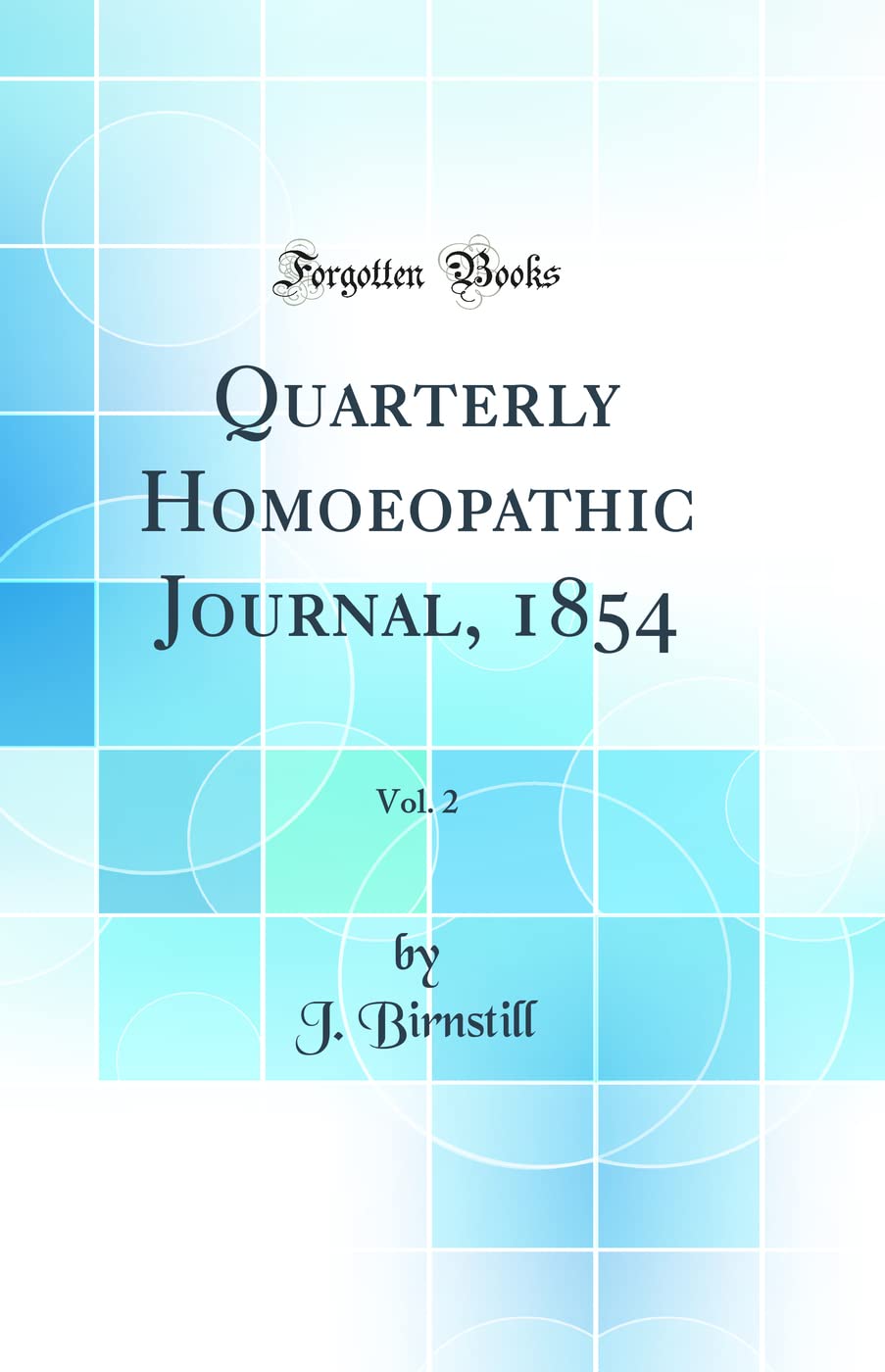 Quarterly Homoeopathic Journal, 1854, Vol. 2 (Classic Reprint) Medicine