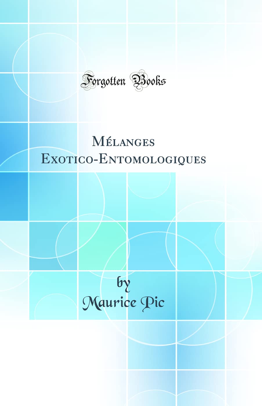 Mélanges Exotico-Entomologiques (Classic Reprint) Business & Technology