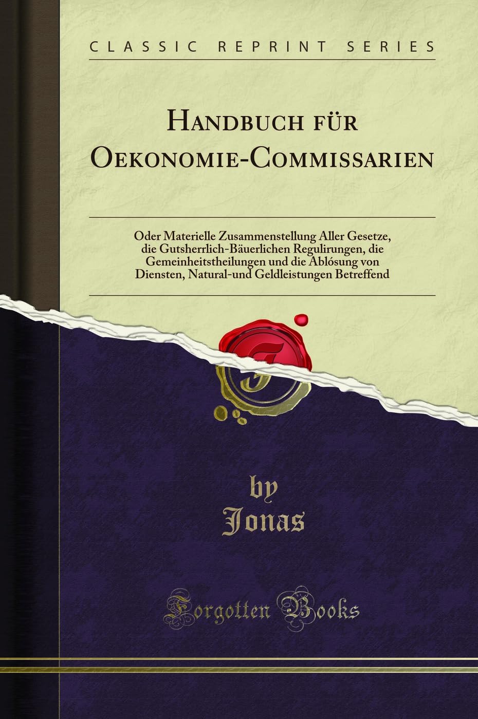 Handbuch für Oekonomie-Commissarien: Oder Materielle Zusammenstellung Aller Gesetze, die Gutsherrlich-Bäuerlichen Regulirungen, die ... Geldleistungen Betreffend (Classic Reprint) Leisure, Home & Garden
