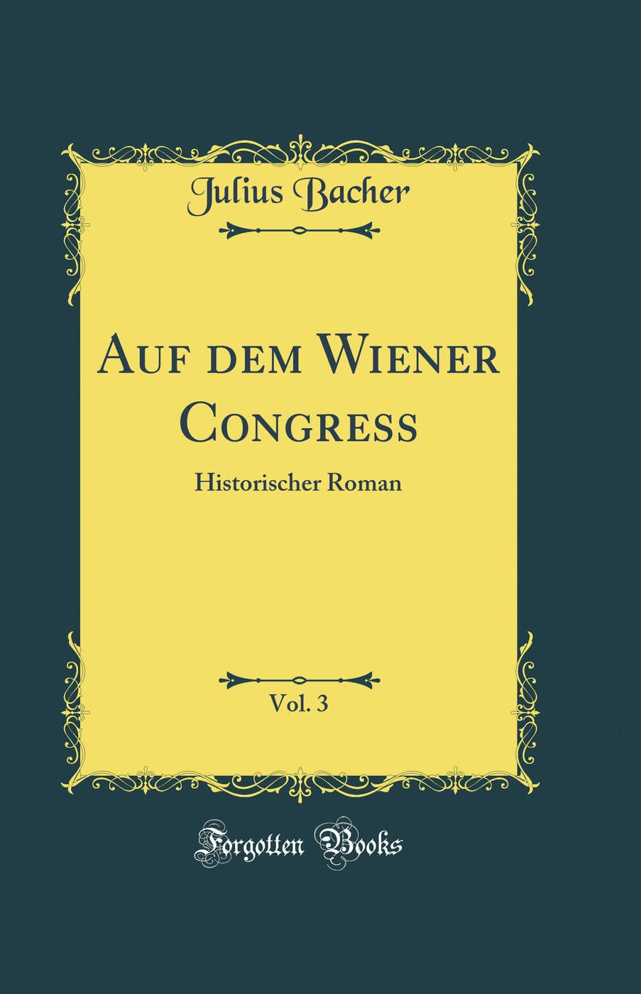 Auf dem Wiener Congress, Vol. 3: Historischer Roman (Classic Reprint) Film, Art & Culture