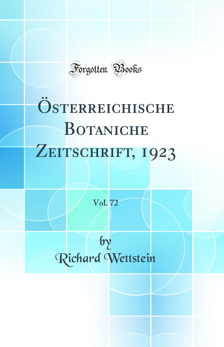 Österreichische Botaniche Zeitschrift, 1923, Vol. 72 (Classic Reprint) Business & Technology