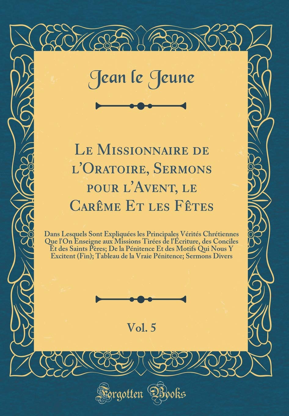 Le Missionnaire de l'Oratoire, Sermons pour l'Avent, le Carême Et les Fêtes, Vol. 5: Dans Lesquels Sont Expliquées les Principales Vérités Chrétiennes ... Et des Saints Pères; De la Pénitence E book
