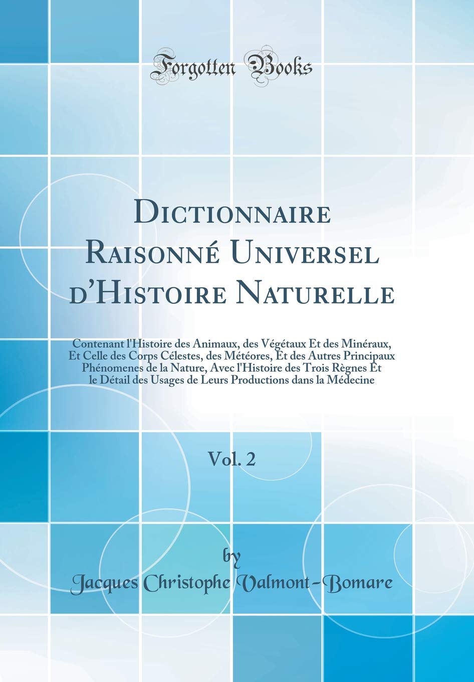 Dictionnaire Raisonné Universel d'Histoire Naturelle, Vol. 2: Contenant l'Histoire des Animaux, des Végétaux Et des Minéraux, Et Celle des Corps ... Nature, Avec l'Histoire des Trois Règnes Et book