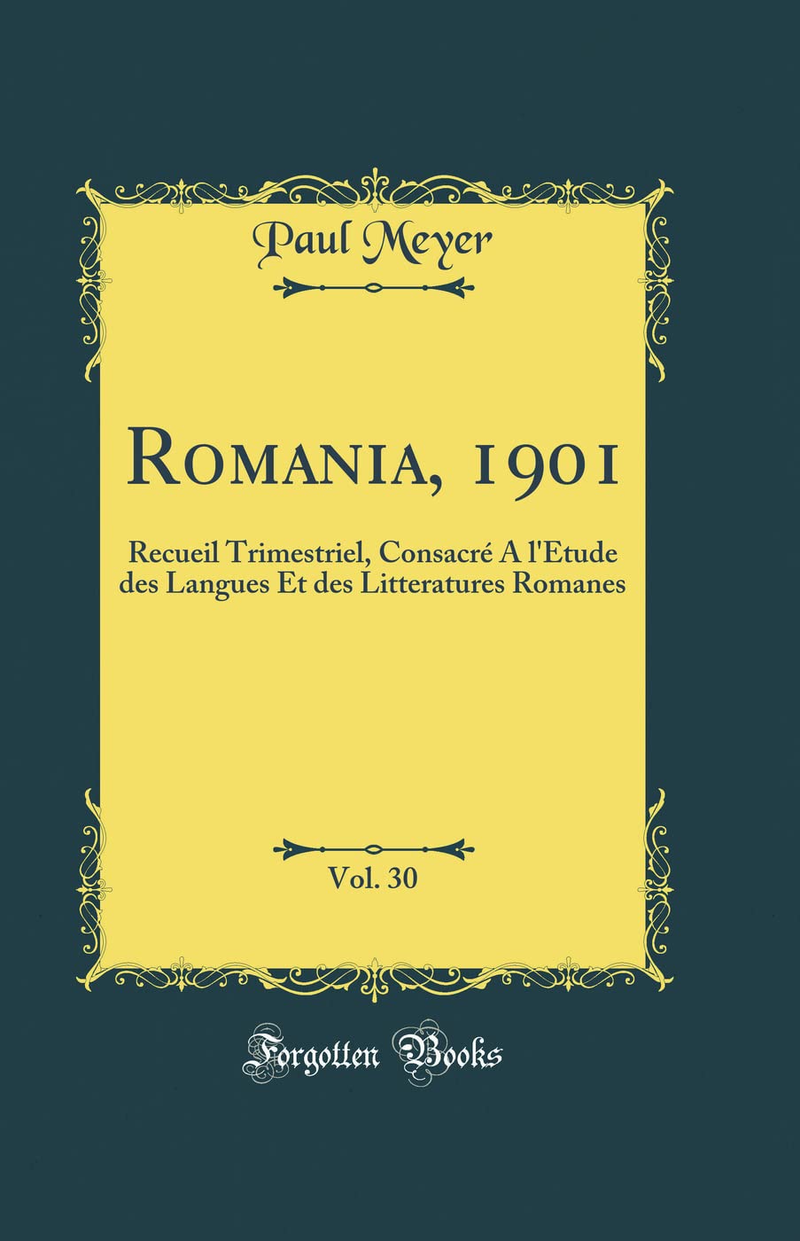 Romania, 1901, Vol. 30: Recueil Trimestriel, Consacré A l'Étude des Langues Et des Litteratures Romanes (Classic Reprint) book