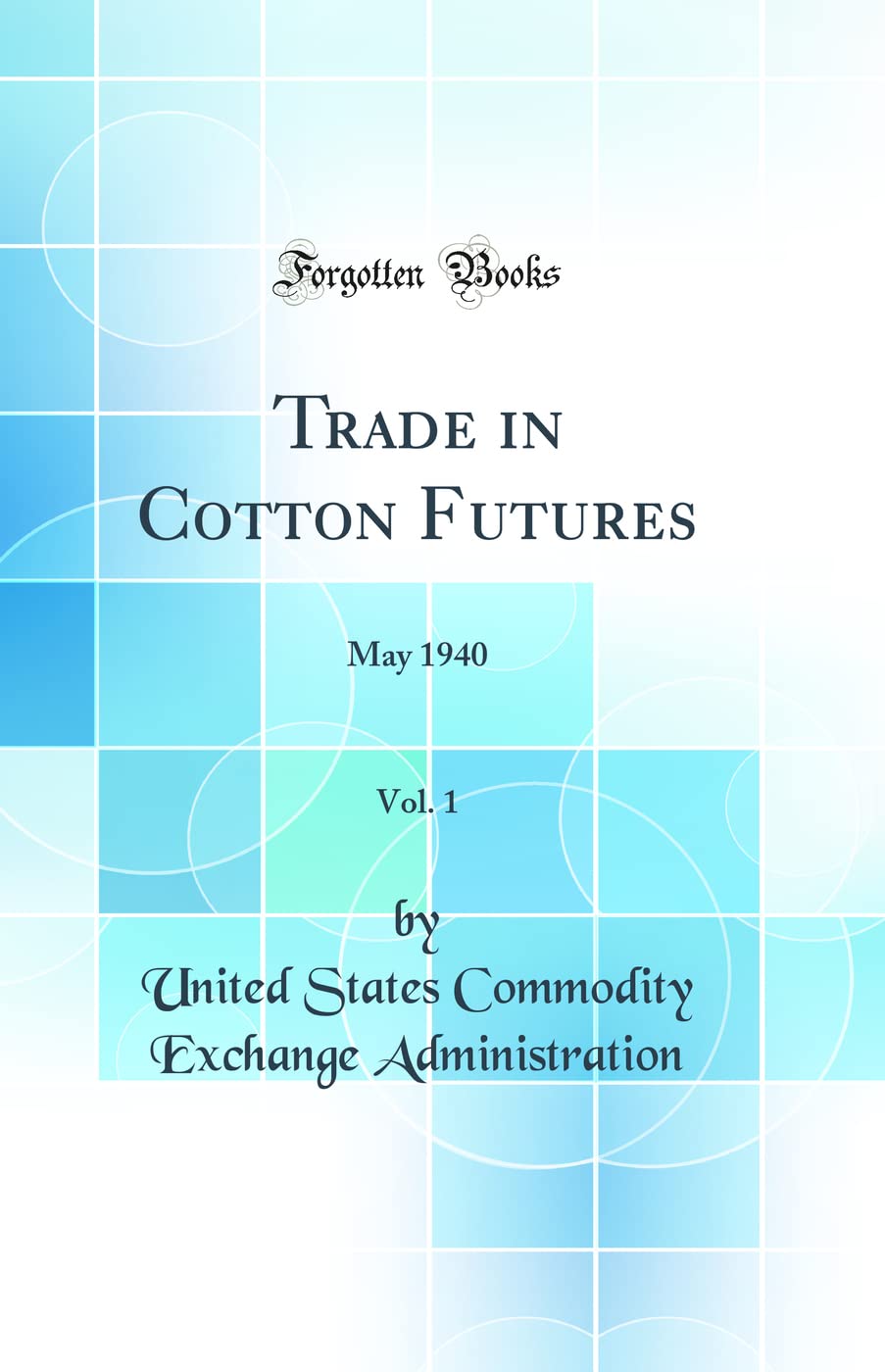 Trade in Cotton Futures, Vol. 1: May 1940 (Classic Reprint) Business, Finance & Career