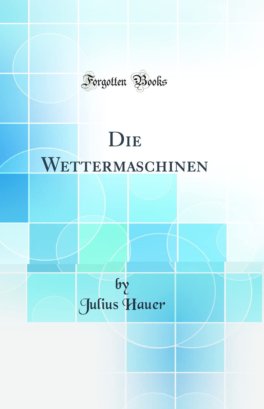 Die Wettermaschinen (Classic Reprint) Media & Communication