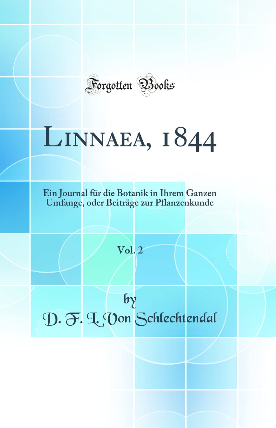Linnaea, 1844, Vol. 2: Ein Journal für die Botanik in Ihrem Ganzen Umfange, oder Beiträge zur Pflanzenkunde (Classic Reprint) Business & Technology