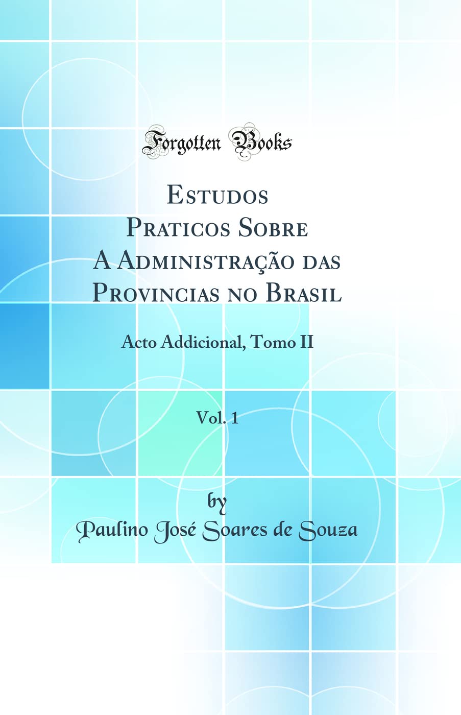 Estudos Praticos Sobre A Administração das Provincias no Brasil, Vol. 1: Acto Addicional, Tomo II (Classic Reprint) Law