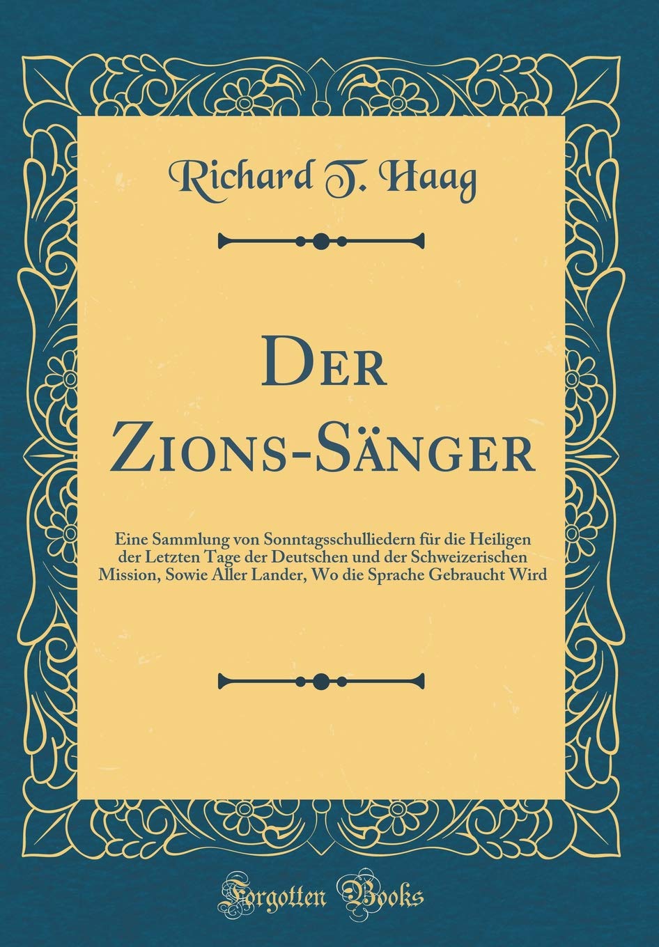 Der Zions-Sänger: Eine Sammlung von Sonntagsschulliedern für die Heiligen der Letzten Tage der Deutschen und der Schweizerischen Mission, Sowie Aller ... die Sprache Gebraucht Wird (Classic Reprint) Poetry