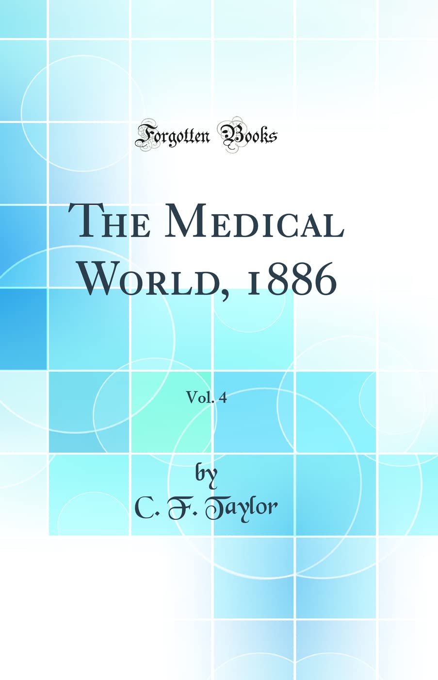 The Medical World, 1886, Vol. 4 (Classic Reprint) Medicine