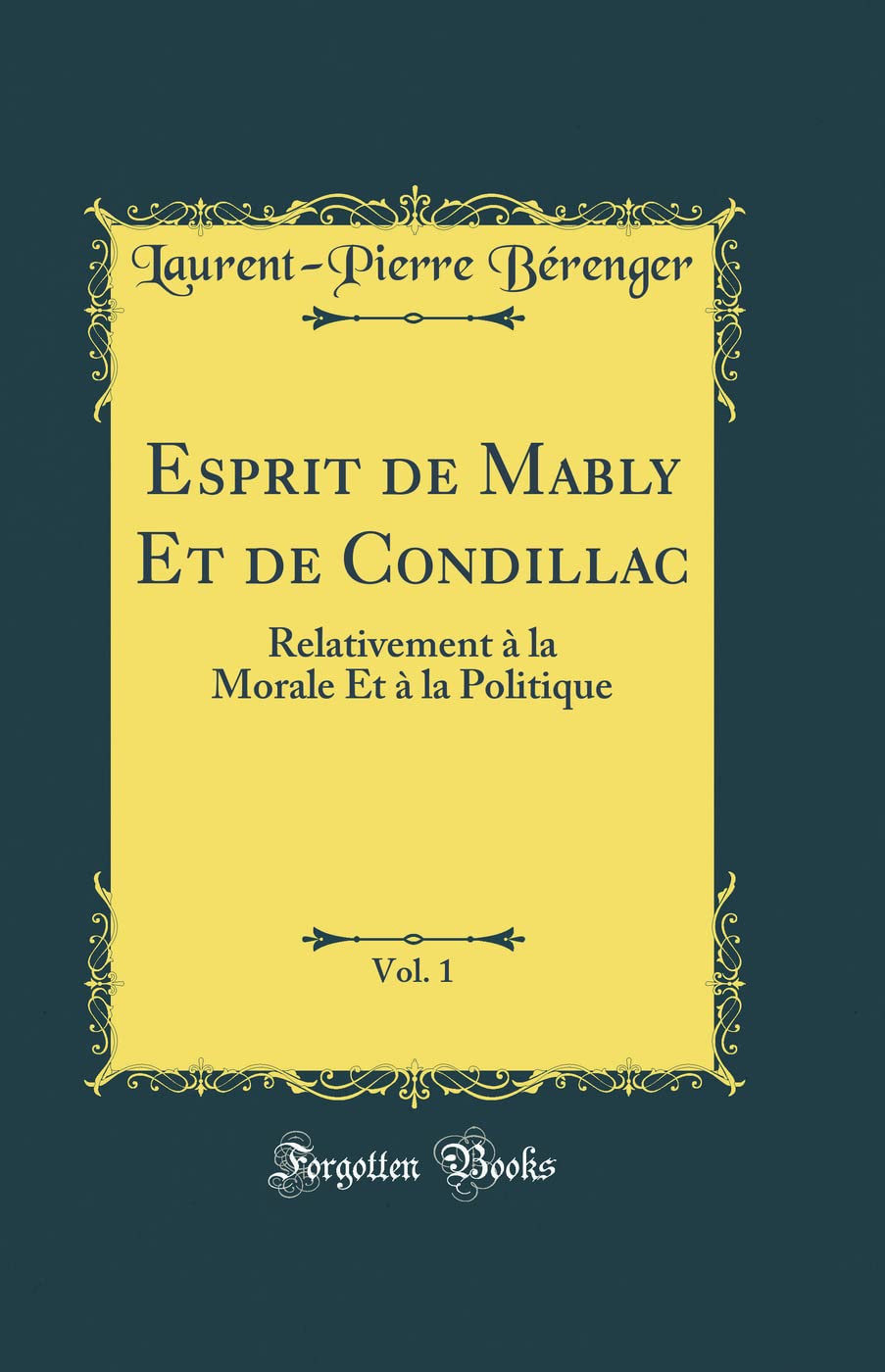 Esprit de Mably Et de Condillac, Vol. 1: Relativement à la Morale Et à la Politique (Classic Reprint) Business, Finance & Career