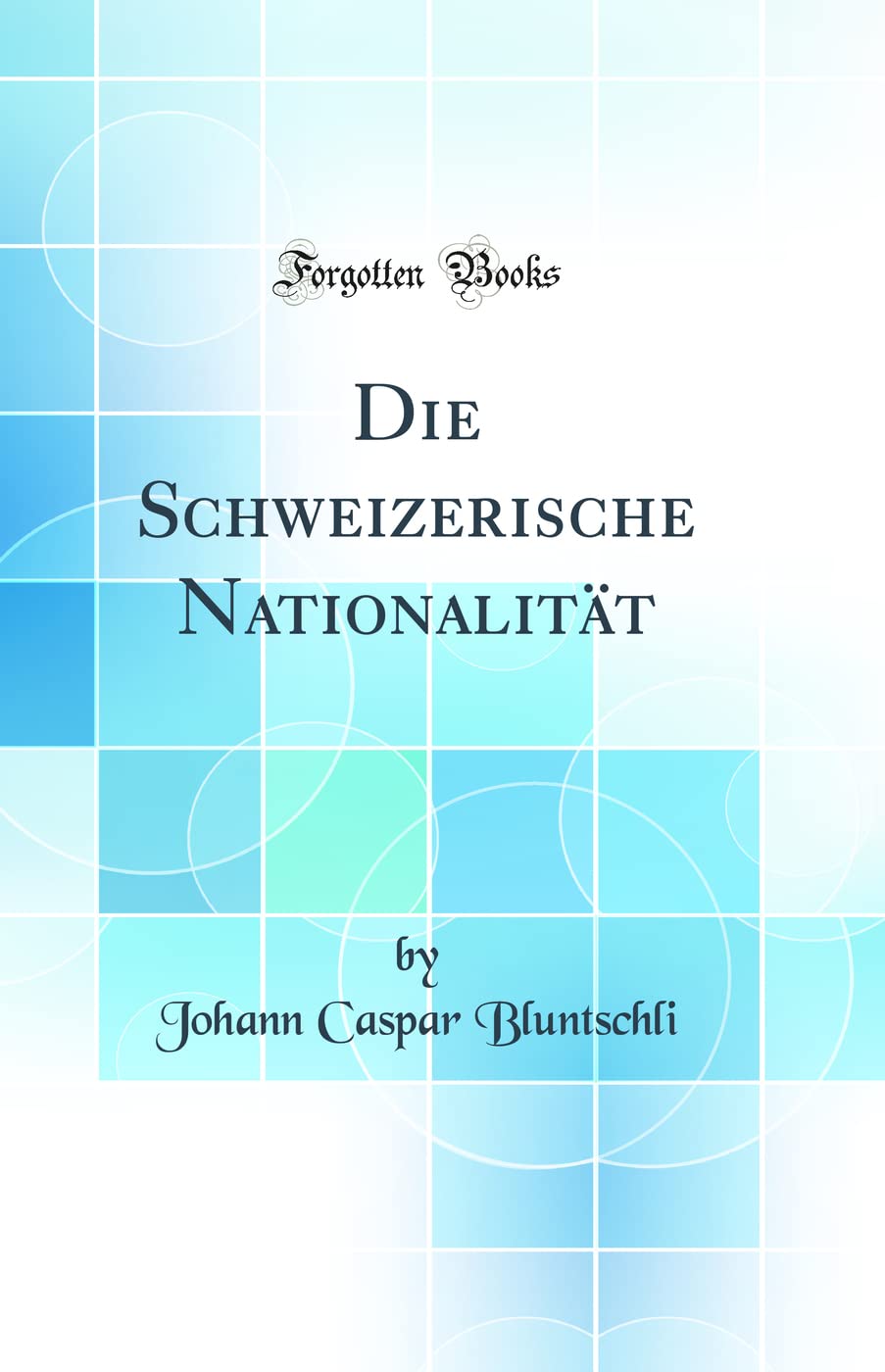 Die Schweizerische Nationalität (Classic Reprint) Politics & History
