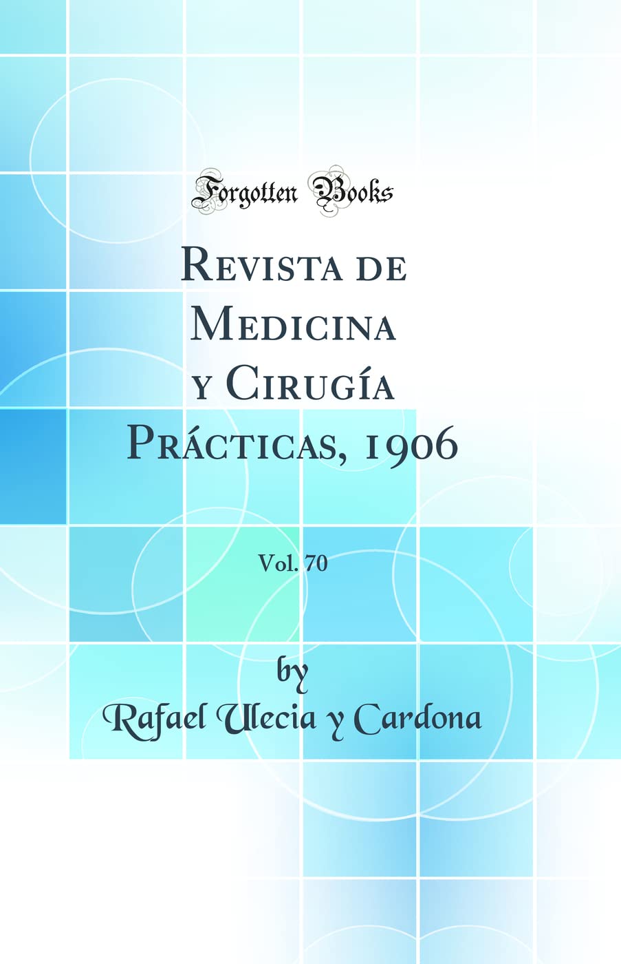Revista de Medicina y Cirugía Prácticas, 1906, Vol. 70 (Classic Reprint) Medicine