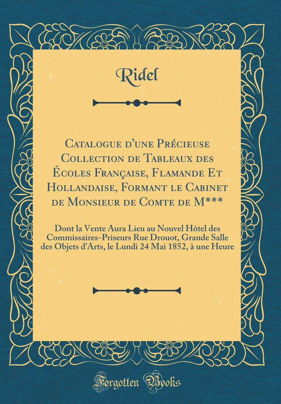 Catalogue d'une Précieuse Collection de Tableaux des Écoles Française, Flamande Et Hollandaise, Formant le Cabinet de Monsieur de Comte de M***: Dont ... Rue Drouot, Grande Salle des Objets d'Ar Film, Art & Culture