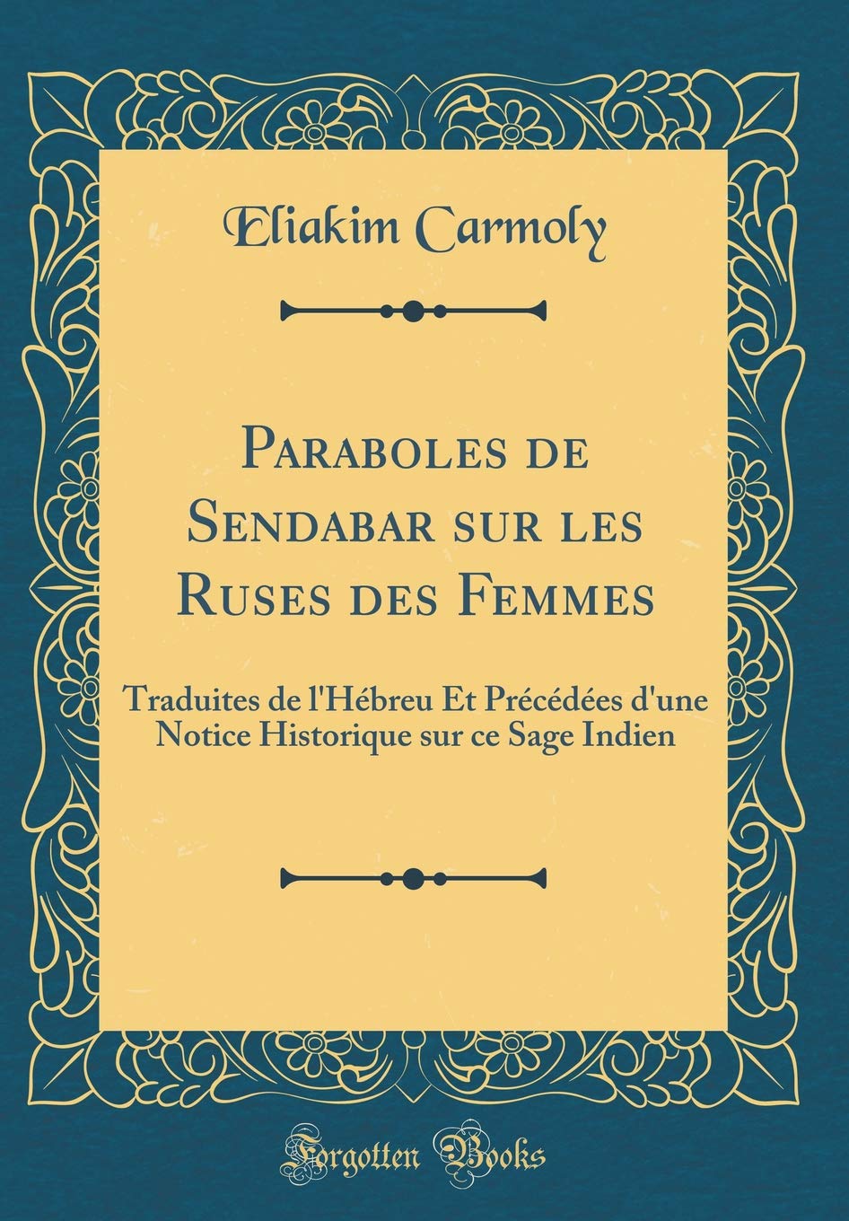 Paraboles de Sendabar sur les Ruses des Femmes: Traduites de l'Hébreu Et Précédées d'une Notice Historique sur ce Sage Indien (Classic Reprint) book