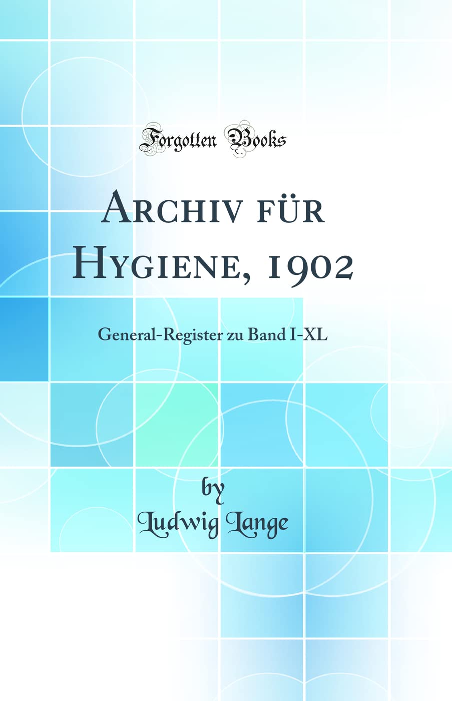 Archiv für Hygiene, 1902: General-Register zu Band I-XL (Classic Reprint) Business & Technology
