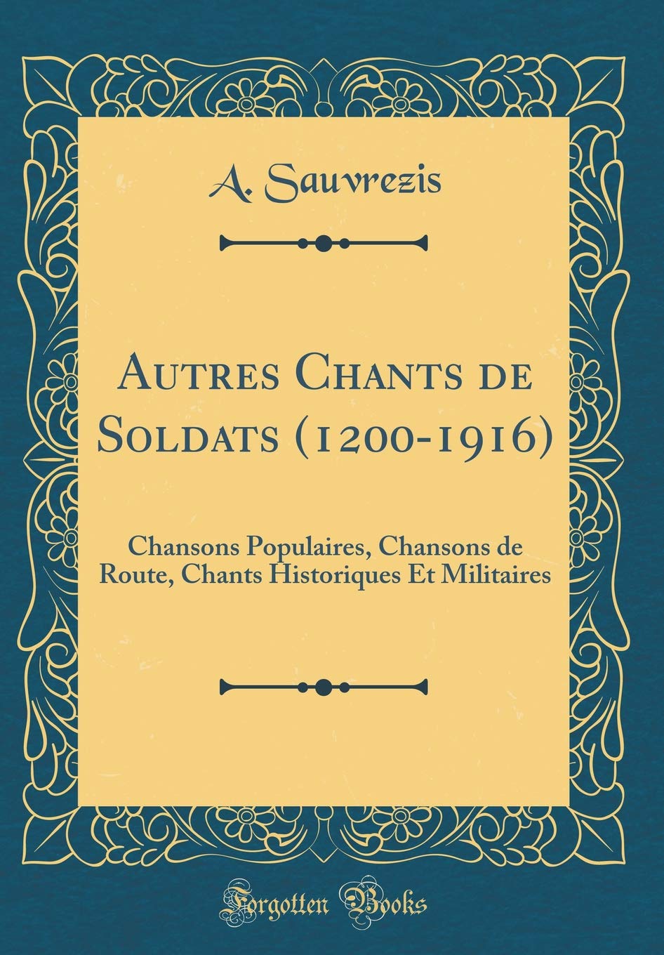 Autres Chants de Soldats (1200-1916): Chansons Populaires, Chansons de Route, Chants Historiques Et Militaires (Classic Reprint) book