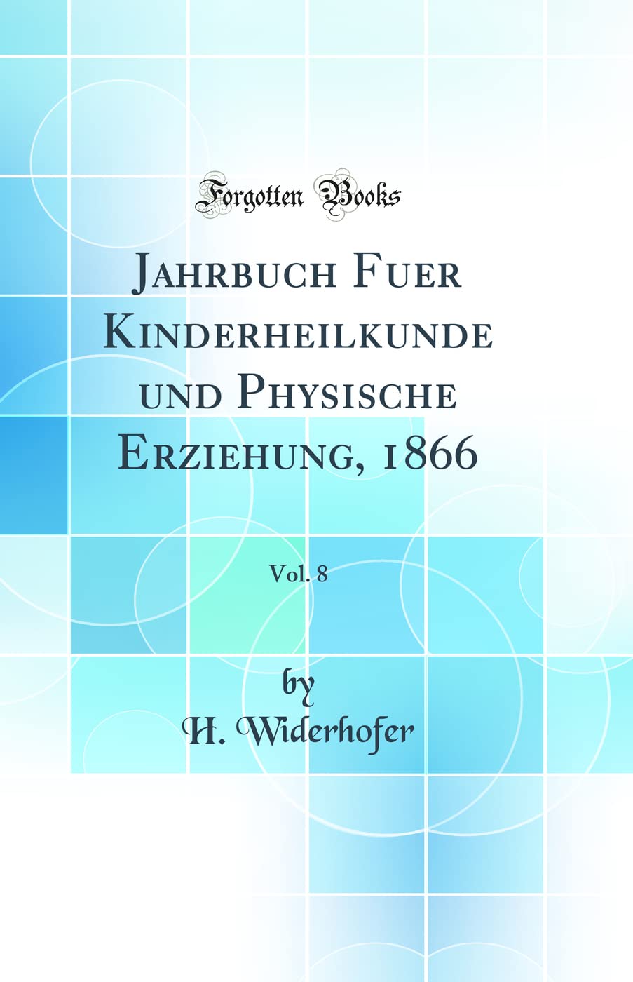 Jahrbuch Fuer Kinderheilkunde und Physische Erziehung, 1866, Vol. 8 (Classic Reprint) Medicine
