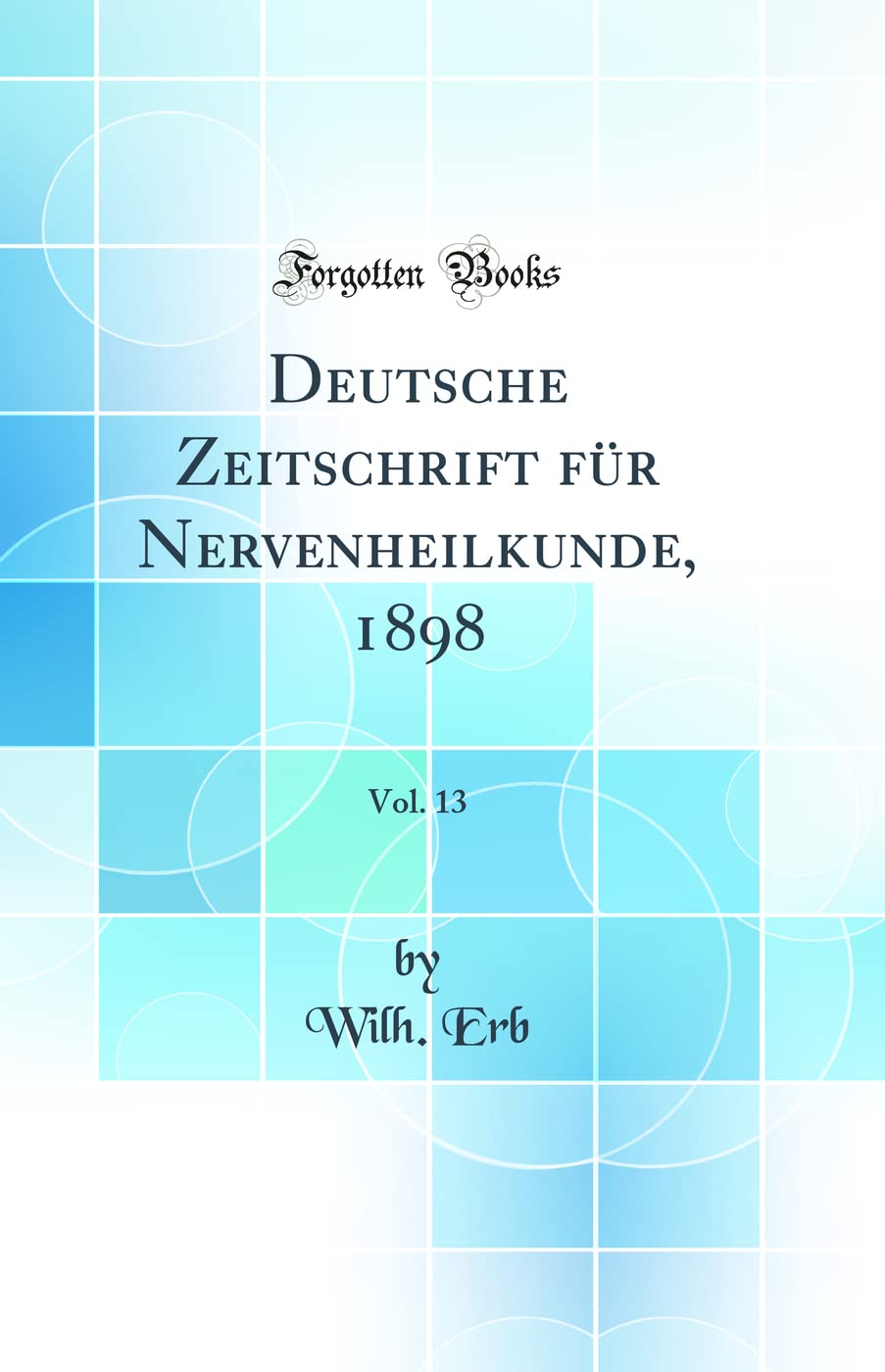 Deutsche Zeitschrift für Nervenheilkunde, 1898, Vol. 13 (Classic Reprint) Medicine