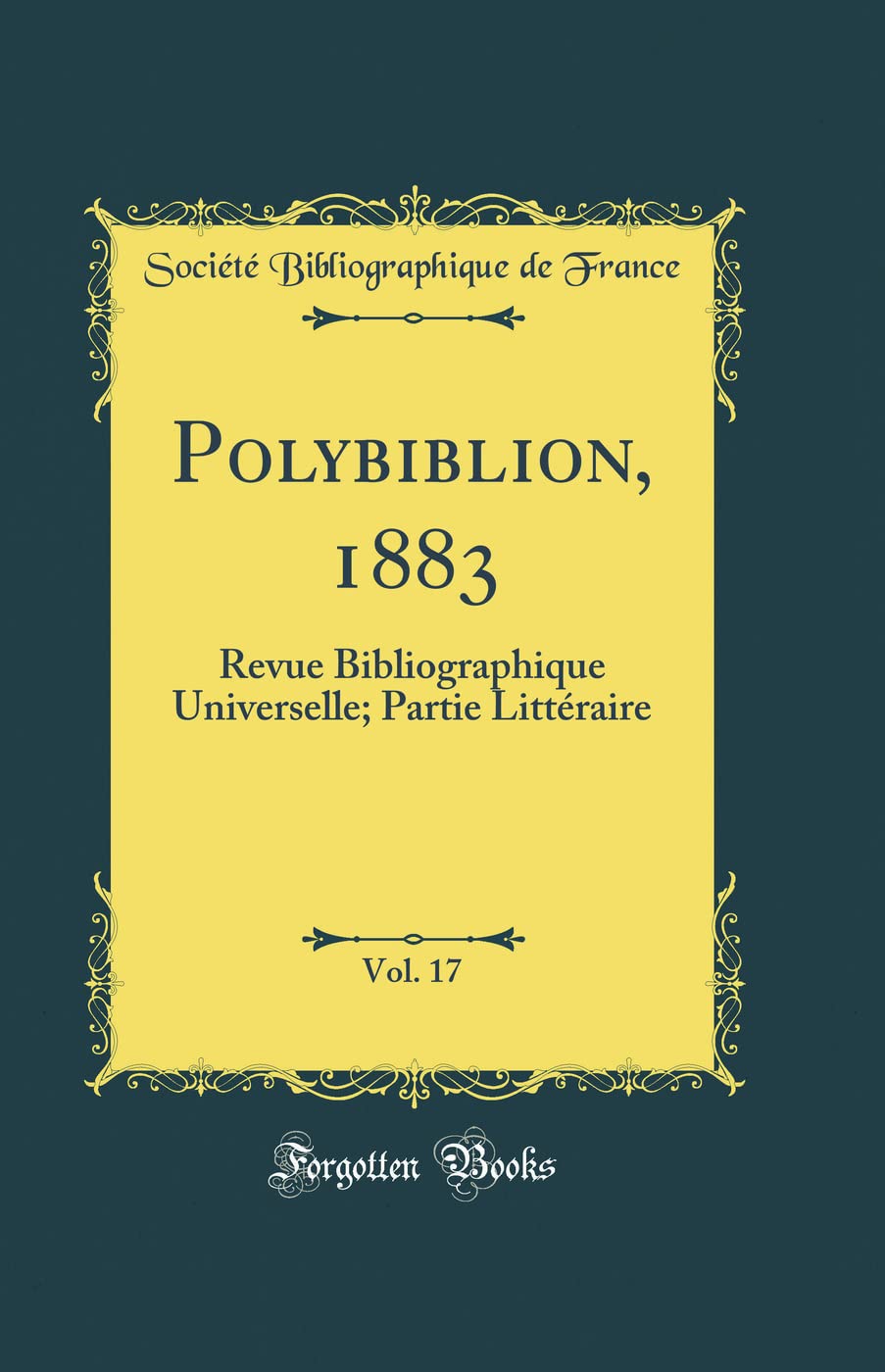 Polybiblion, 1883, Vol. 17: Revue Bibliographique Universelle; Partie Littéraire (Classic Reprint) book