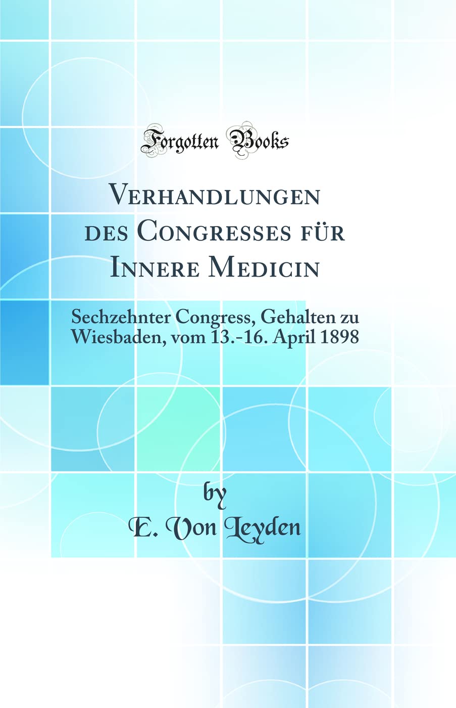 Verhandlungen des Congresses für Innere Medicin: Sechzehnter Congress, Gehalten zu Wiesbaden, vom 13.-16. April 1898 (Classic Reprint) Medicine