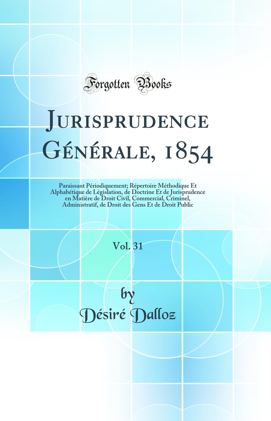 Jurisprudence Générale, 1854, Vol. 31: Paraissant Périodiquement; Répertoire Méthodique Et Alphabétique de Législation, de Doctrine Et de ... de Droit des Gens Et de Droit Public book