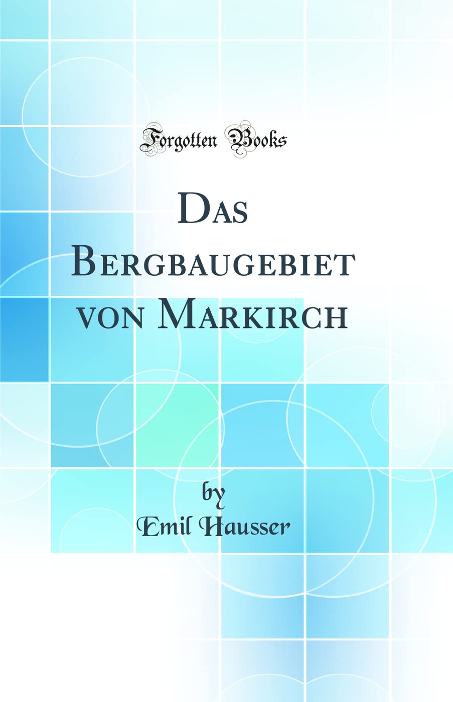 Das Bergbaugebiet von Markirch (Classic Reprint) Business & Technology
