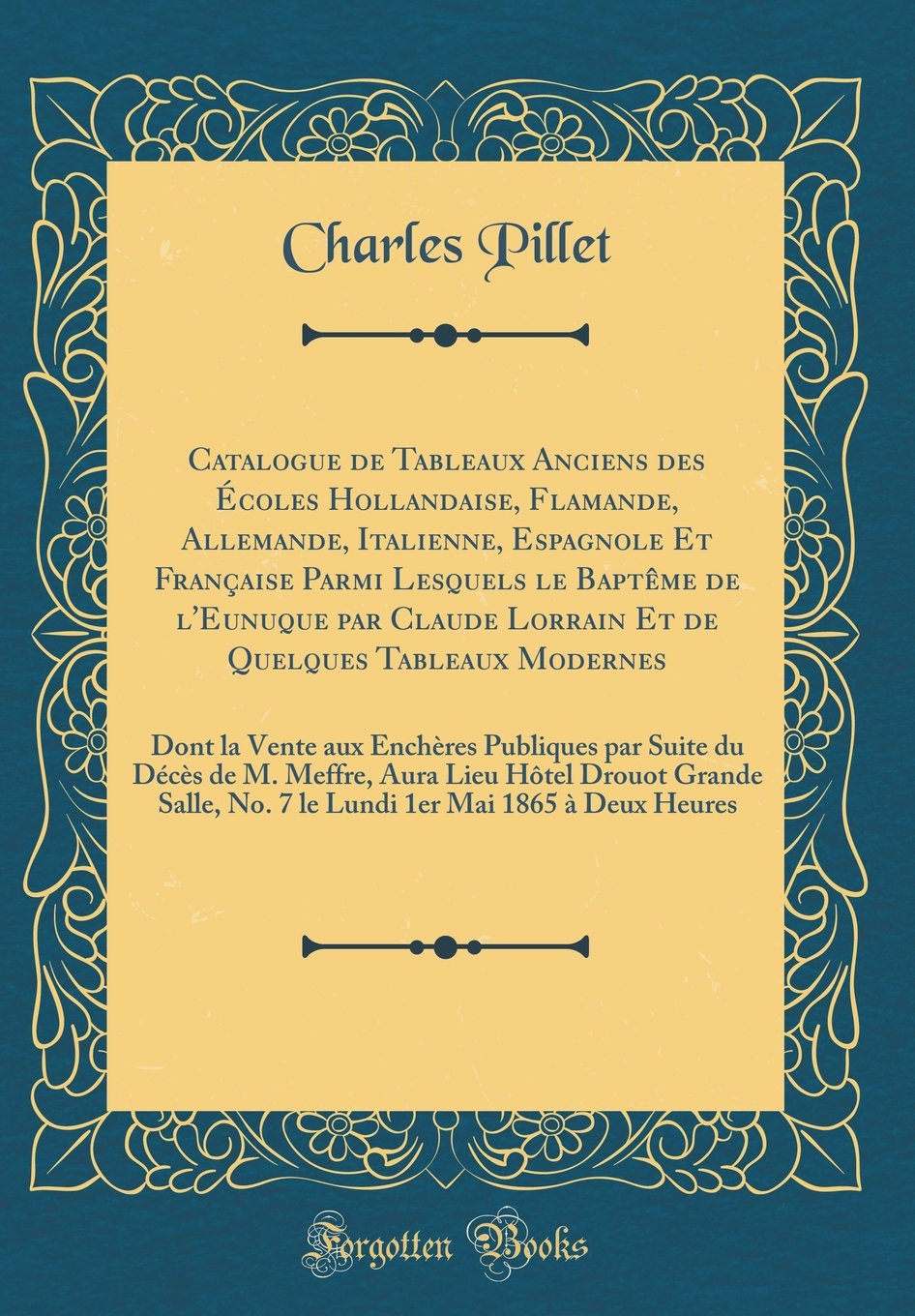 Catalogue de Tableaux Anciens des Écoles Hollandaise, Flamande, Allemande, Italienne, Espagnole Et Française Parmi Lesquels le Baptême de l'Eunuque ... aux Enchères Publiques par Suite du Décè book