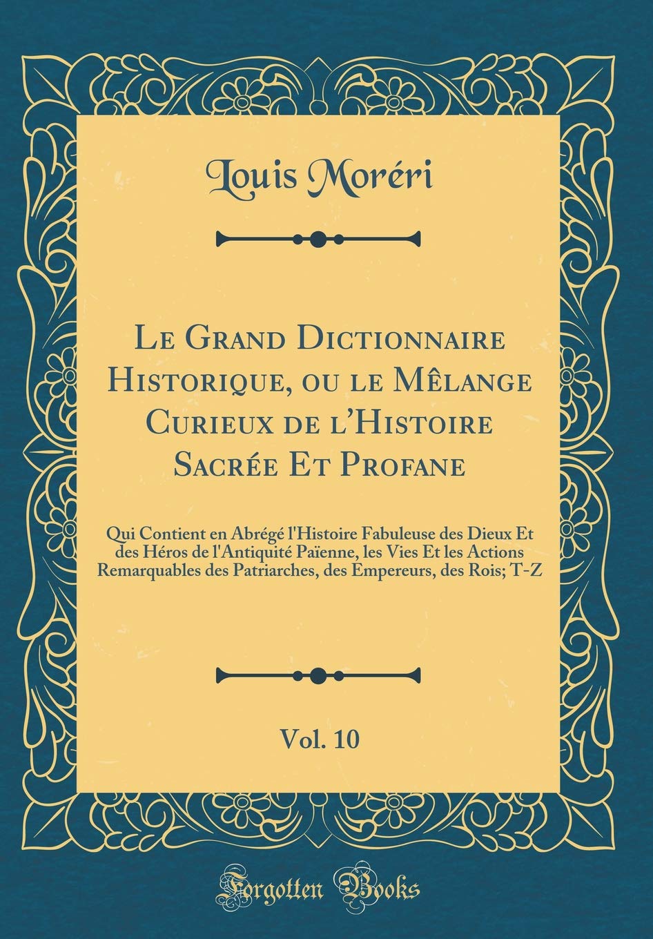 Le Grand Dictionnaire Historique, ou le Mêlange Curieux de l'Histoire Sacrée Et Profane, Vol. 10: Qui Contient en Abrégé l'Histoire Fabuleuse des ... Remarquables des Patriarches, des Empereur book