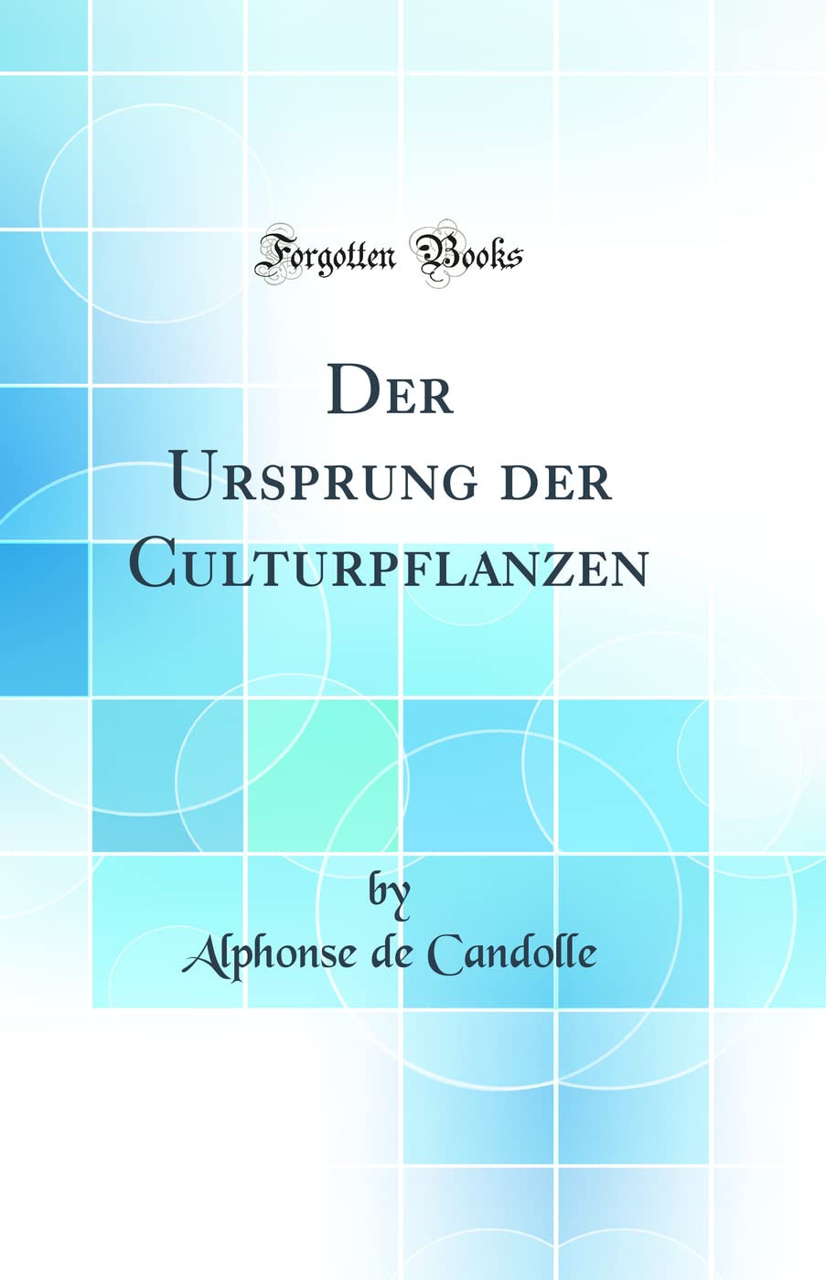 Der Ursprung der Culturpflanzen (Classic Reprint) Business & Technology