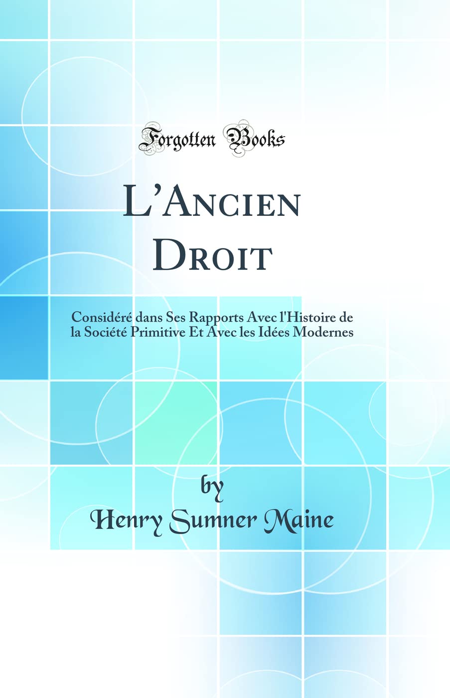 L'Ancien Droit: Considéré dans Ses Rapports Avec l'Histoire de la Société Primitive Et Avec les Idées Modernes (Classic Reprint) book
