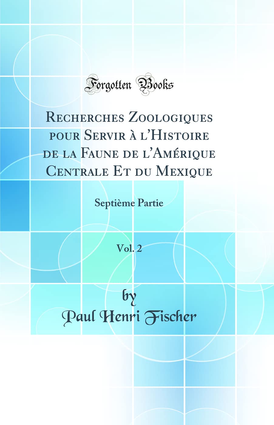 Recherches Zoologiques pour Servir à l'Histoire de la Faune de l'Amérique Centrale Et du Mexique, Vol. 2: Septième Partie (Classic Reprint) book