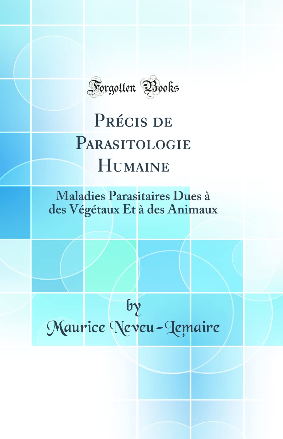 Précis de Parasitologie Humaine: Maladies Parasitaires Dues à des Végétaux Et à des Animaux (Classic Reprint) book