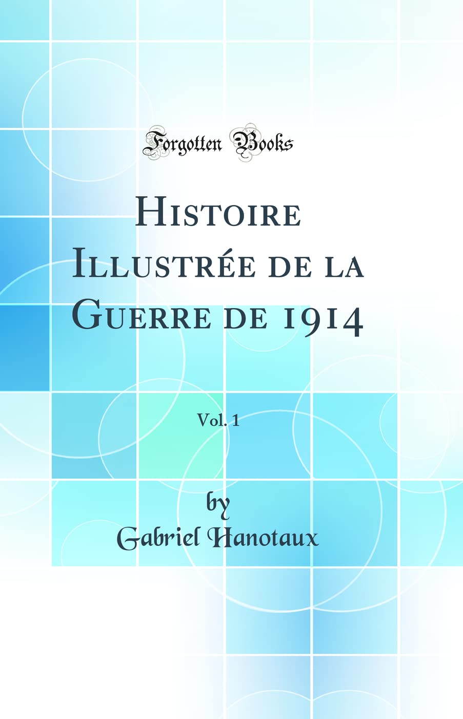 Histoire Illustrée de la Guerre de 1914, Vol. 1 (Classic Reprint) book