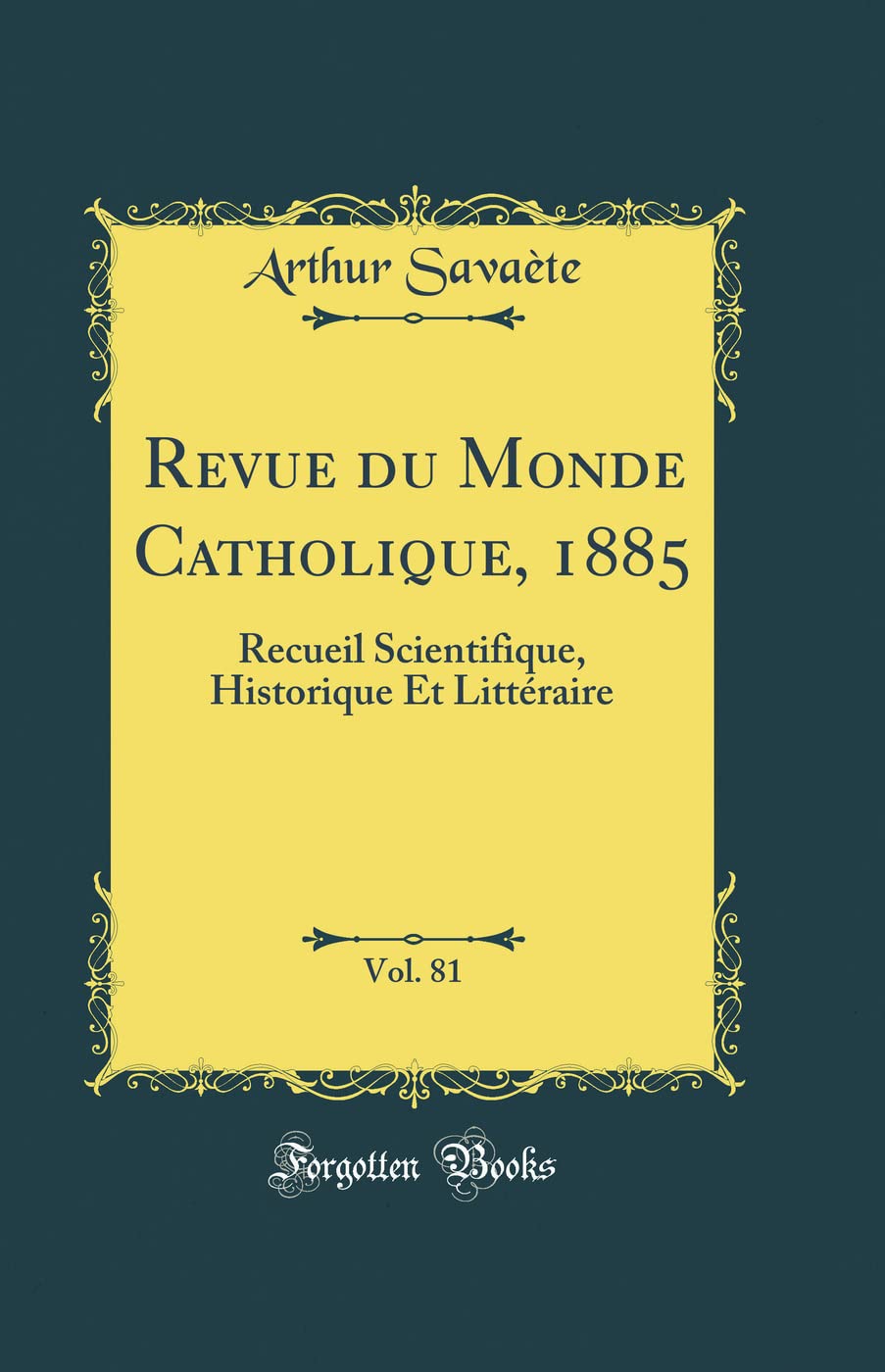 Revue du Monde Catholique, 1885, Vol. 81: Recueil Scientifique, Historique Et Littéraire (Classic Reprint) book