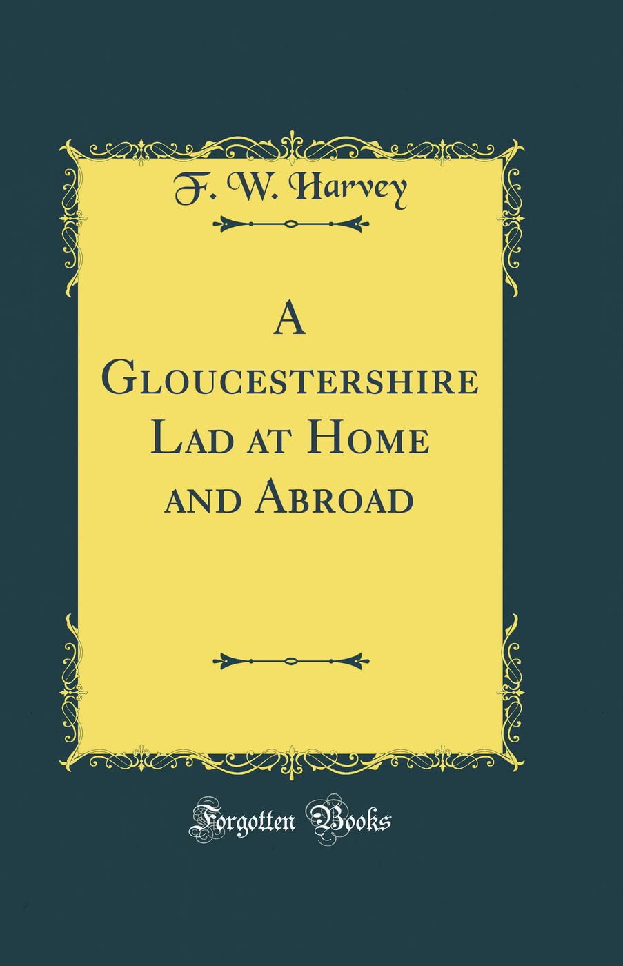 A Gloucestershire Lad at Home and Abroad (Classic Reprint) Poetry