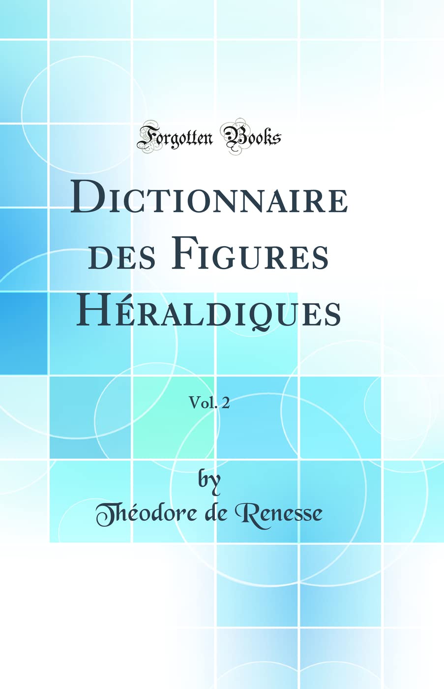 Dictionnaire des Figures Héraldiques, Vol. 2 (Classic Reprint) book