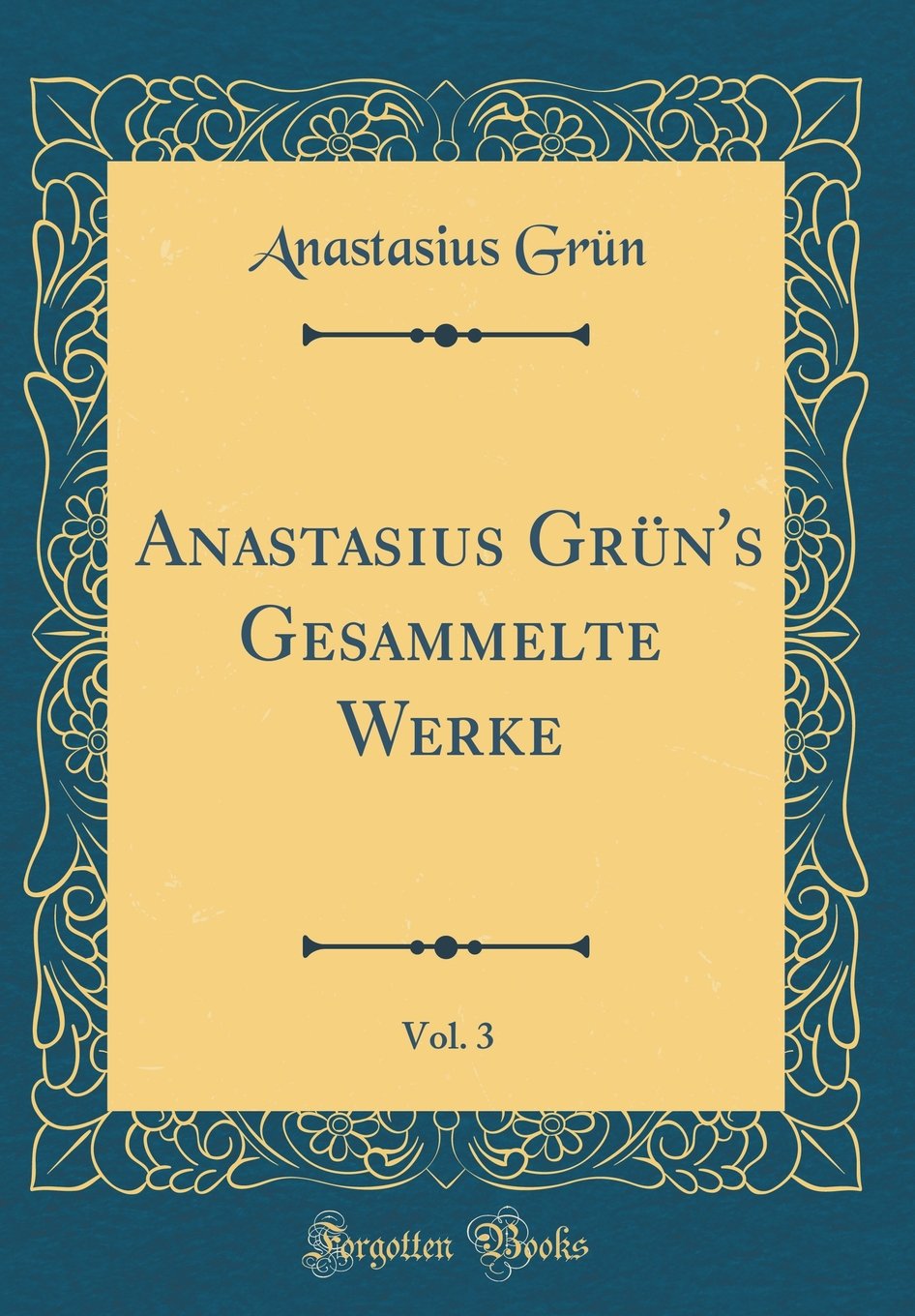 Anastasius Grün's Gesammelte Werke, Vol. 3 (Classic Reprint) Poetry