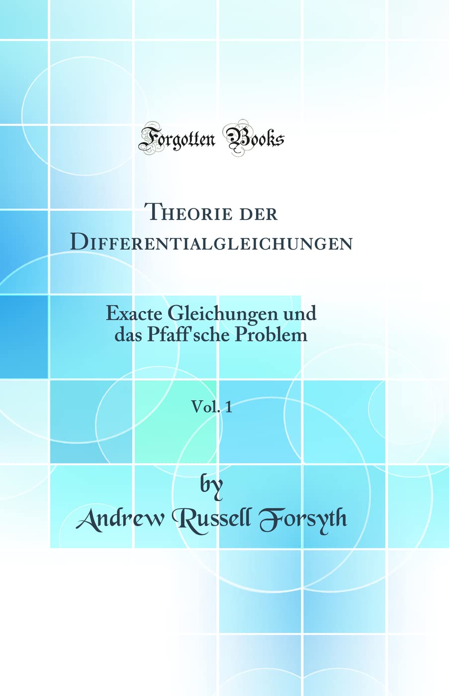 Theorie der Differentialgleichungen, Vol. 1: Exacte Gleichungen und das Pfaff'sche Problem (Classic Reprint) Mathematics
