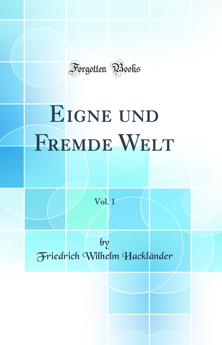 Eigne und Fremde Welt, Vol. 1 (Classic Reprint) Leisure, Home & Garden