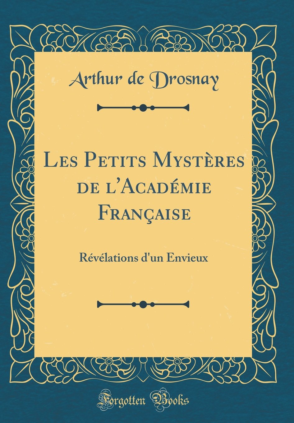 Les Petits Mystères de l'Académie Française: Révélations d'un Envieux (Classic Reprint) book